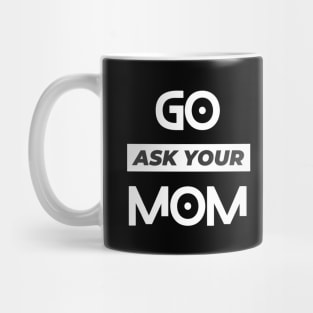 Go Ask Your mom, father's day Mug